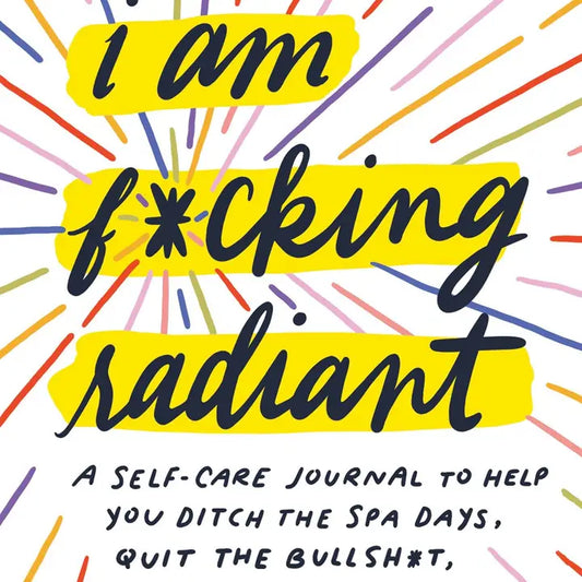 I Am F*Cking Radiant: A Self-Care Journal